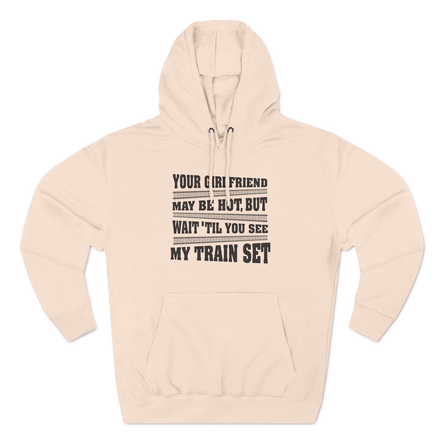 Your Girlfriend May Be Hot But Wait Till You See My Train Set - Hoodie