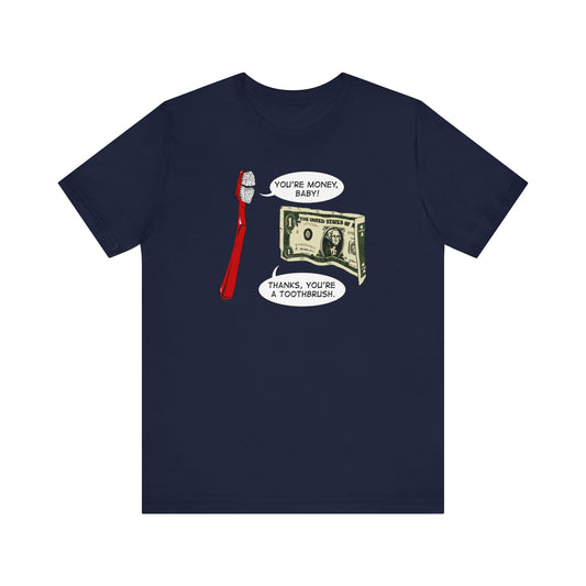 You're Money Baby! Thanks You're A Toothbrush. - Men's T-Shirt