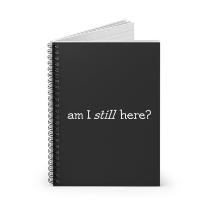 Am I Still Here? - Spiral Notebook