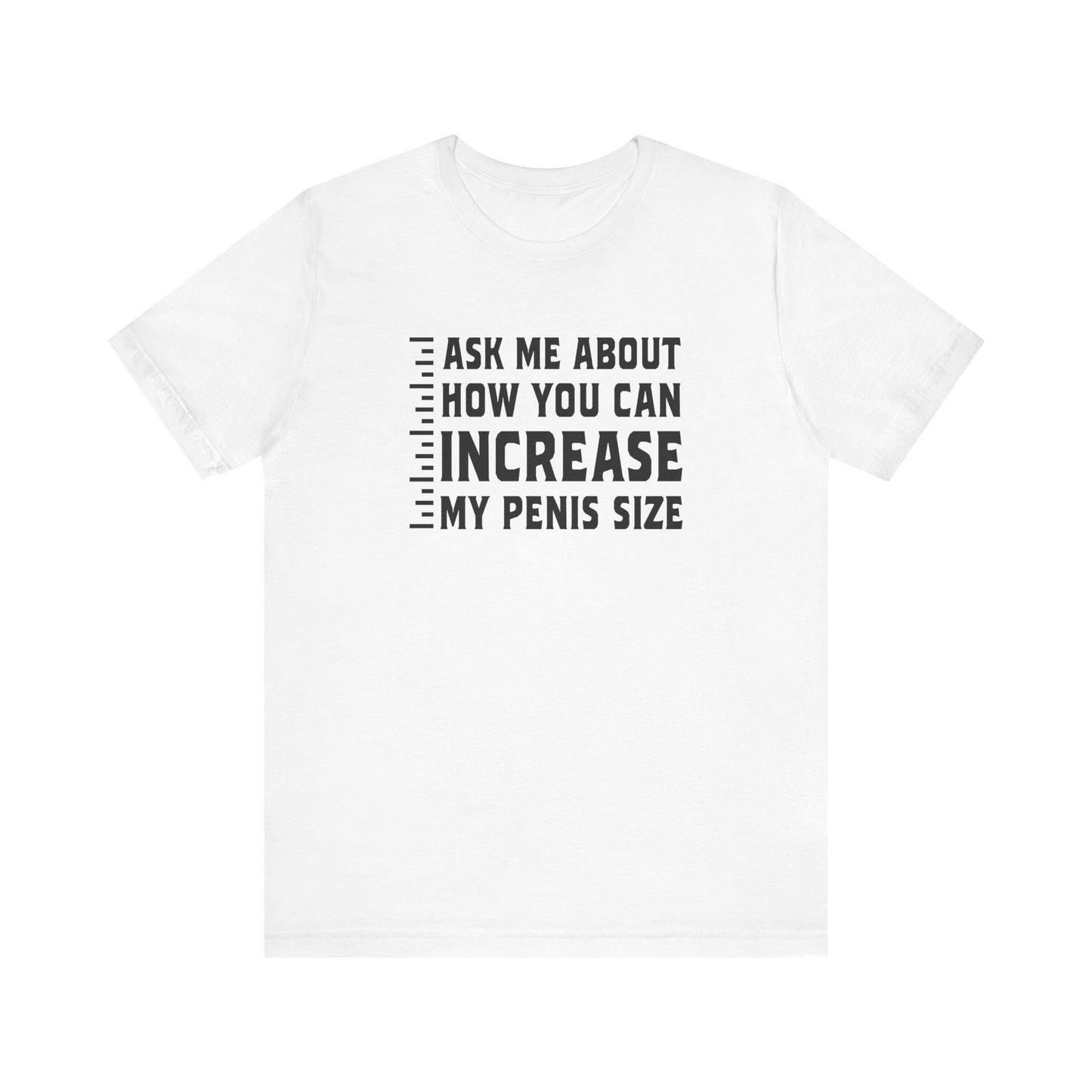 Ask Me About How You Can Increase My Penis Size - Men's T-Shirt