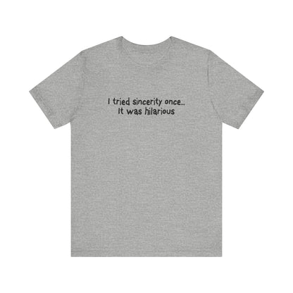 I Tried Sincerity Once... It Was Hilarious - Men's T-Shirt