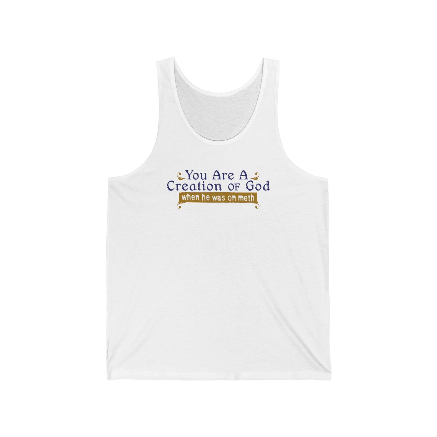 You Are A Creation Of God - When He Was On Meth - Unisex Tank