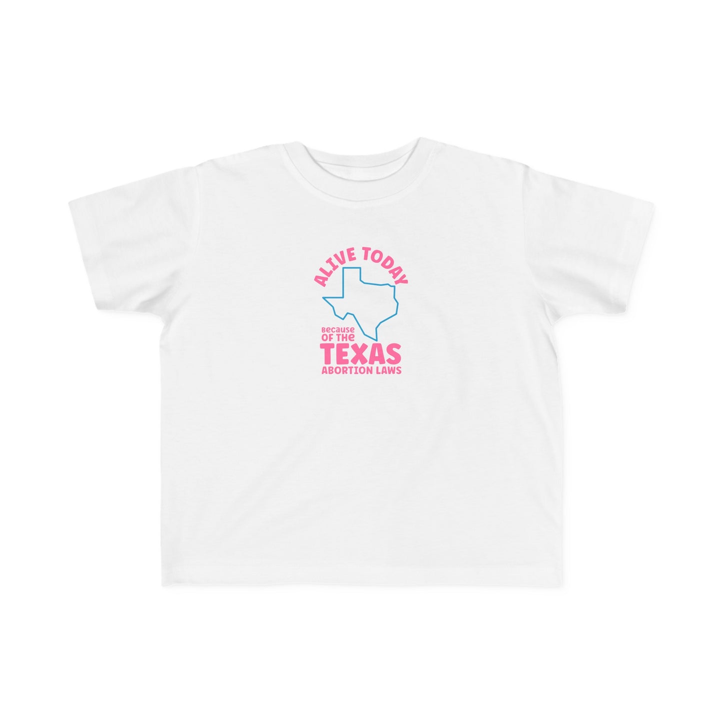 Alive Today Because Of The Texas Abortion Laws - Toddler T-Shirt