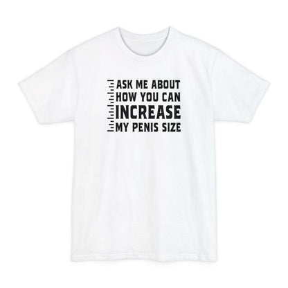 Ask Me About How You Can Increase My Penis Size - Men's Tall T-Shirt