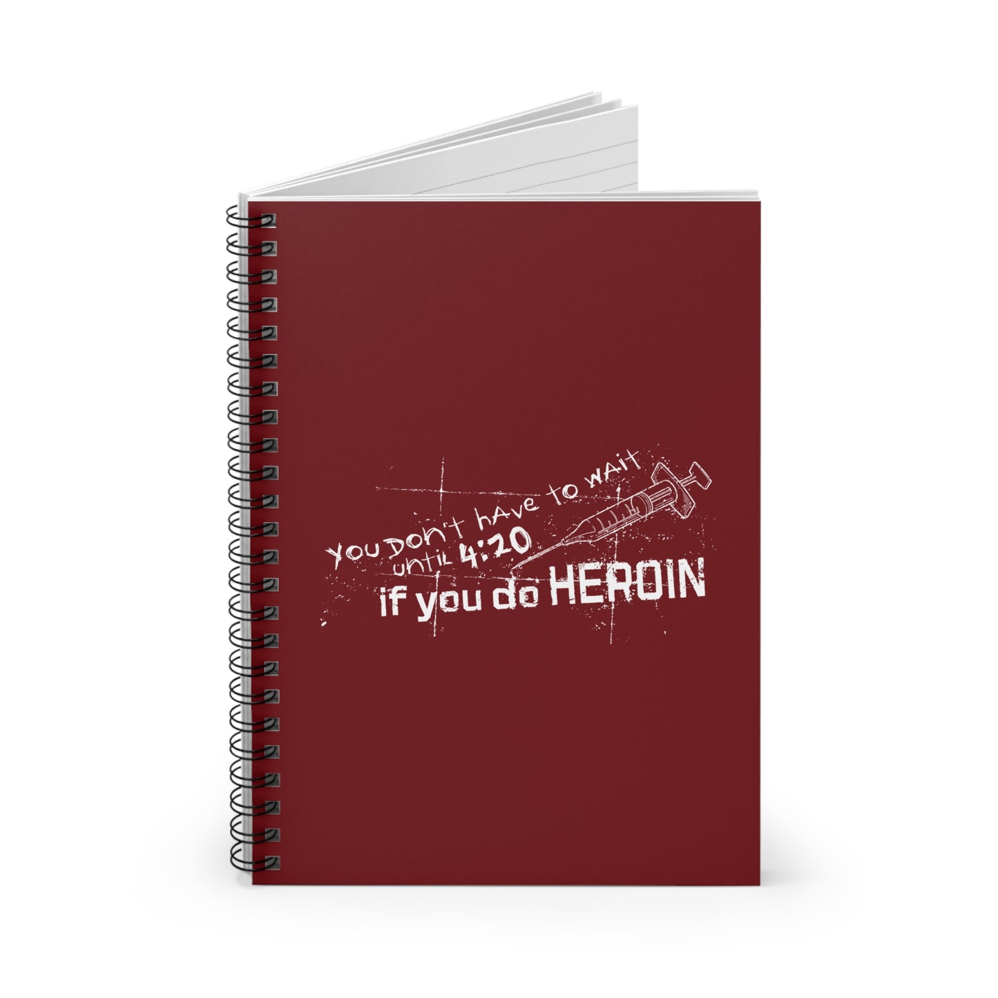 You Don't Have To Wait Until 4:20 If You Do Heroin - Spiral Notebook