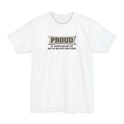 Proud Of Something My Kid May Or May Not Have Done - Men's Tall T-Shirt