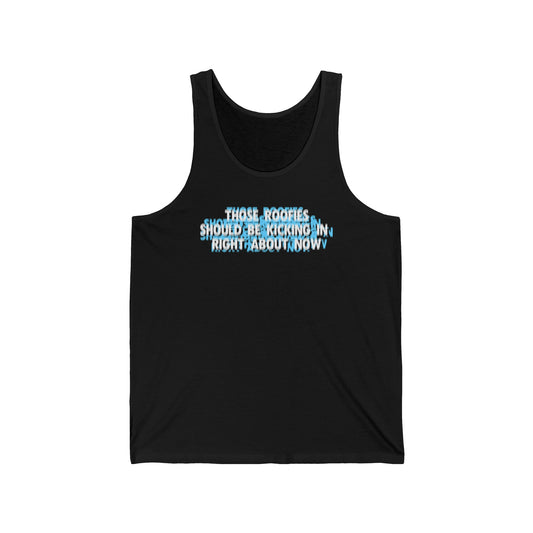 Those Roofies Should Be Kicking In Right About Now - Unisex Tank