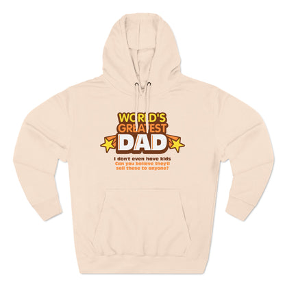 World's Greatest Dad - I Don't Even Have Kids. Can You Believe They'll Sell These To Anyone? - Hoodie