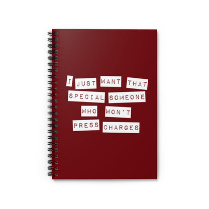 I Just Want That Special Someone Who Won't Press Charges - Spiral Notebook