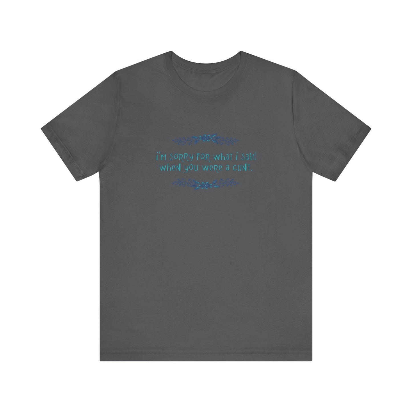 I'm Sorry For What I Said When You Were A Cunt. - Men's T-Shirt