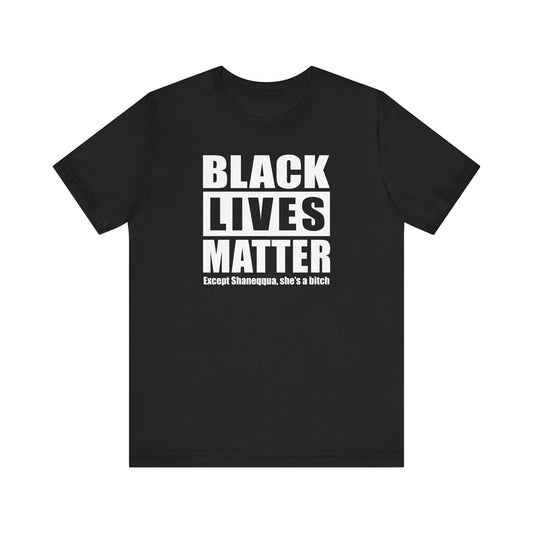 Black Lives Matter Except (Female Name) She's A Bitch - Men's T-Shirt