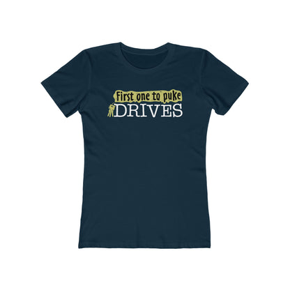 First One To Puke Drives - Women’s T-Shirt