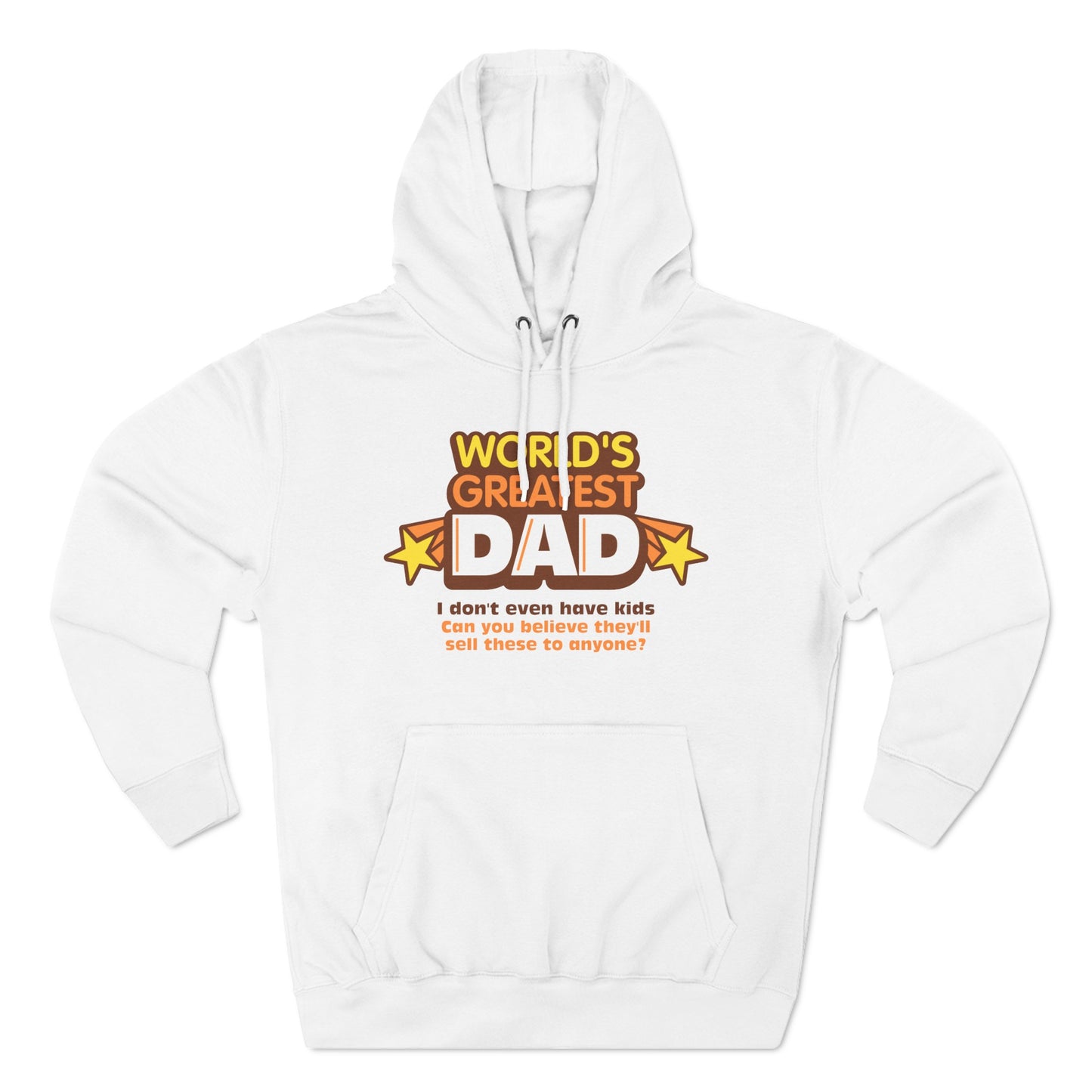 World's Greatest Dad - I Don't Even Have Kids. Can You Believe They'll Sell These To Anyone? - Hoodie