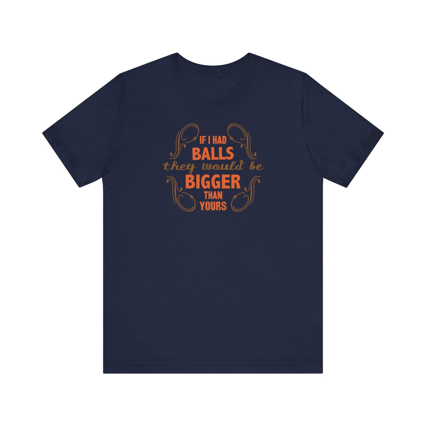 If I Had Balls They Would Be Bigger Than Yours - Men's T-Shirt