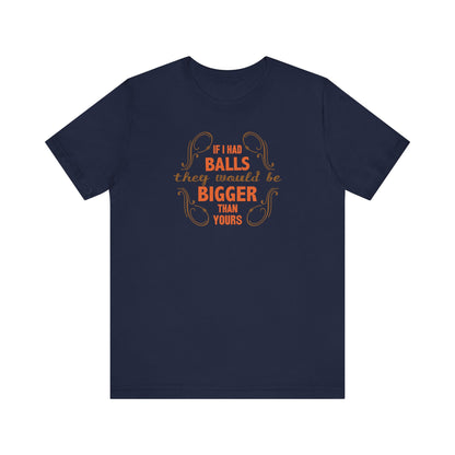 If I Had Balls They Would Be Bigger Than Yours - Men's T-Shirt