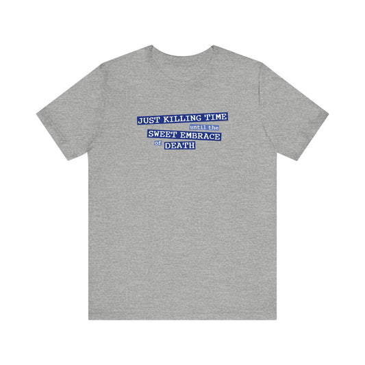 Just Killing Time Until The Sweet Embrace Of Death - Men's T-Shirt