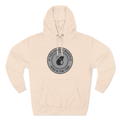 If You Have A Whistle Now Is The Time - Hoodie