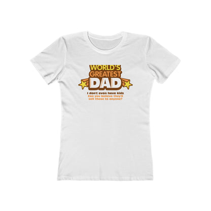 World's Greatest Dad - I Don't Even Have Kids. Can You Believe They'll Sell These To Anyone? - Women’s T-Shirt