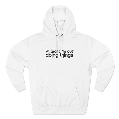 At Least I'm Out Doing Things - Hoodie