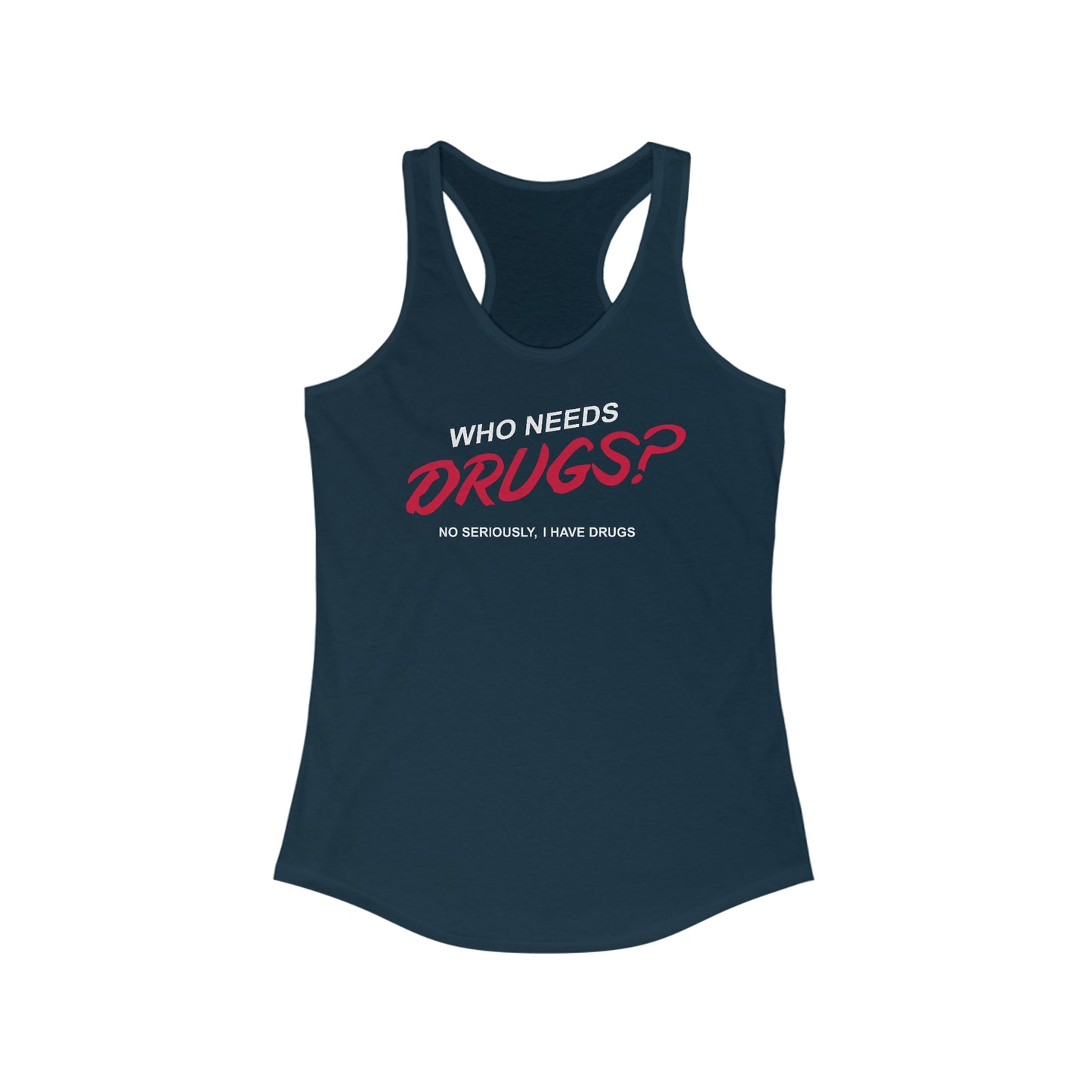 Who Needs Drugs?  No Seriously I Have Drugs - Women’s Racerback Tank