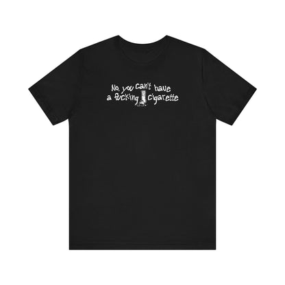 No You Can't Have A Fucking Cigarette - Men's T-Shirt