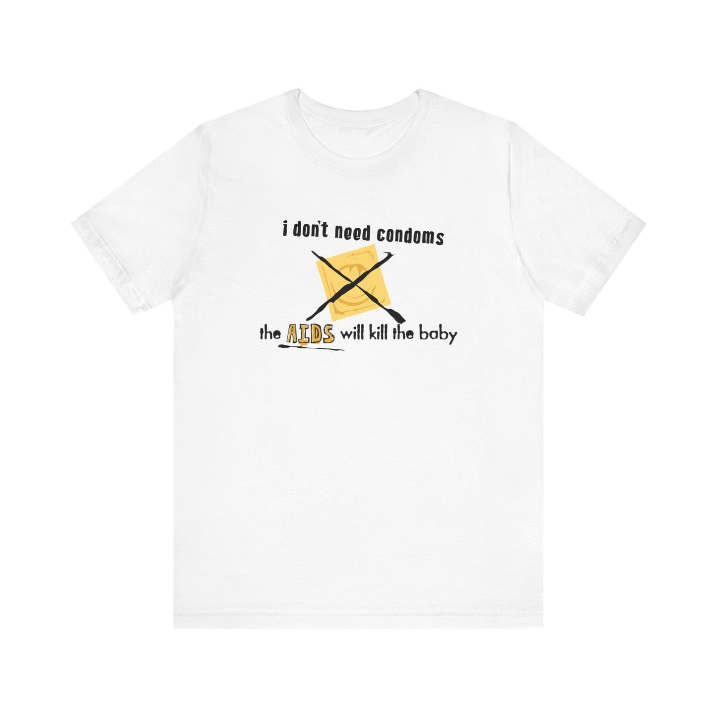 I Don't Need Condoms - The Aids Will Kill The Baby - Men's T-Shirt