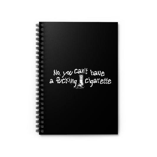 No You Can't Have A Fucking Cigarette - Spiral Notebook