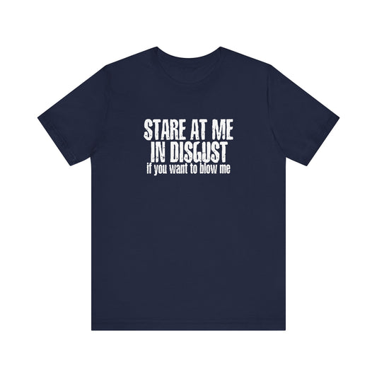 Stare At Me In Disgust - Men's T-Shirt