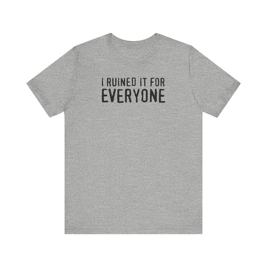 I Ruined It For Everyone - Men's T-Shirt