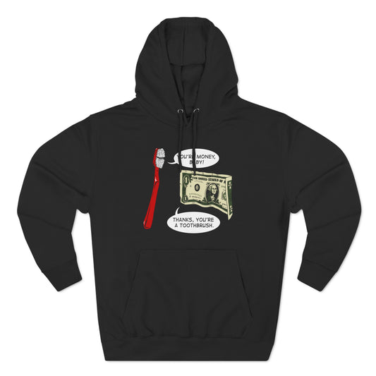 You're Money Baby! Thanks You're A Toothbrush. - Hoodie