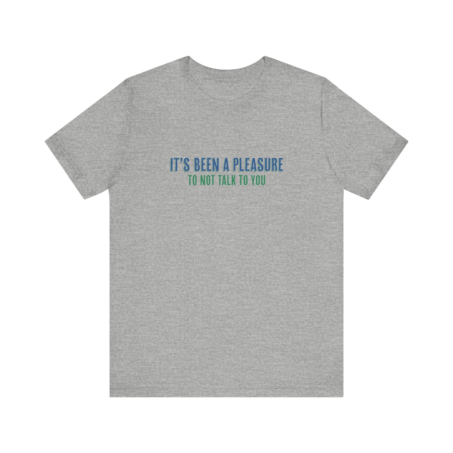 It's Been A Pleasure To Not Talk To You - Men's T-Shirt