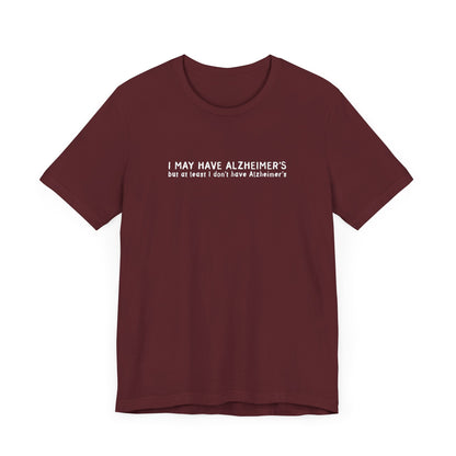 I May Have Alzheimer's But At Least I Don't Have Alzheimer's - Men's T-Shirt