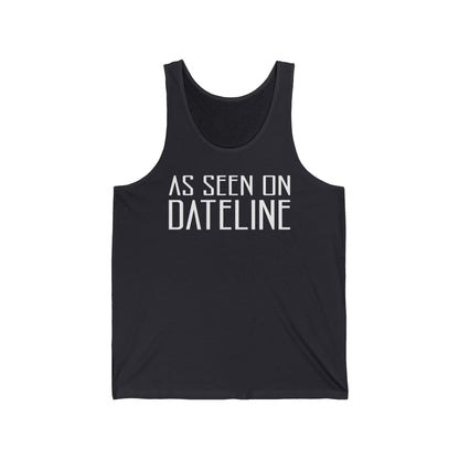 As Seen On Dateline  - Unisex Tank