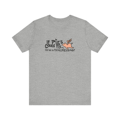 If Pigs Could Fly I'd Be A Flying Pig Fucker - Men's T-Shirt