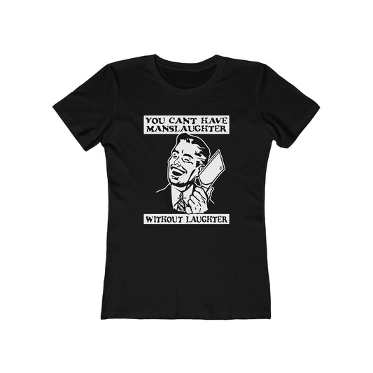 You Can't Have Manslaughter Without Laughter  - Women’s T-Shirt