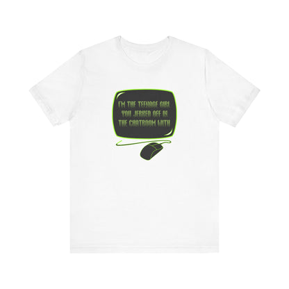 I'm The Teenage Girl You Jerked Off In The Chatroom With - Men's T-Shirt