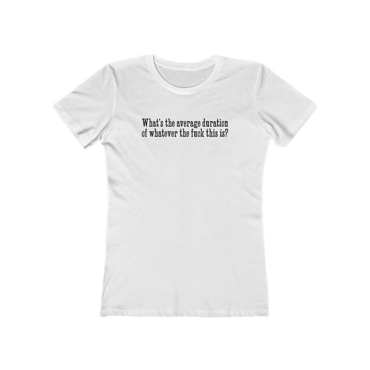 What's The Average Duration Of Whatever The Fuck This Is? - Women’s T-Shirt