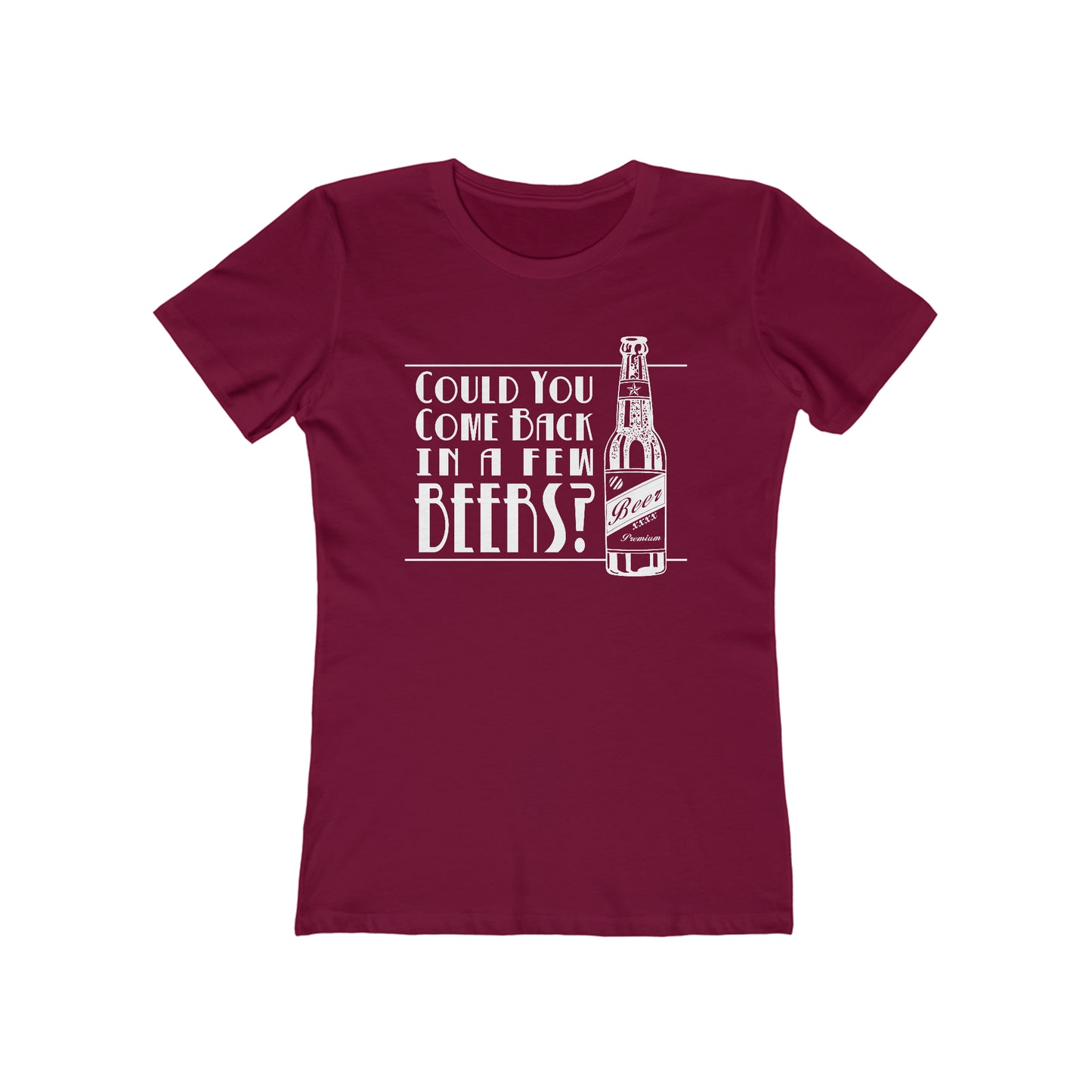 Could You Come Back In A Few Beers?  - Women’s T-Shirt