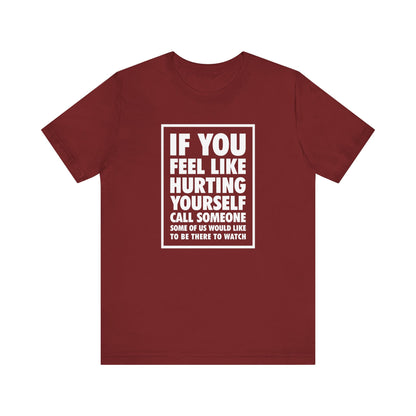 If You Feel Like Hurting Yourself Call Someone - Men's T-Shirt