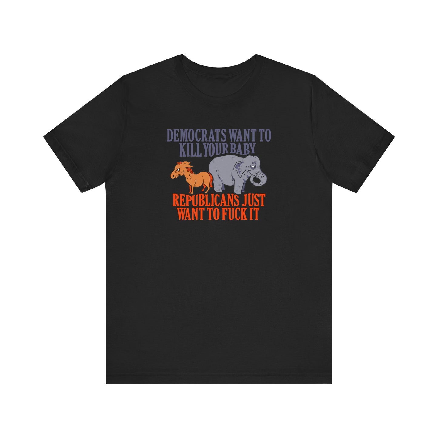 Democrats Want To Kill Your Baby - Republicans Just Want To Fuck It - Men's T-Shirt