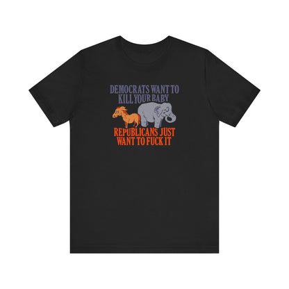 Democrats Want To Kill Your Baby - Republicans Just Want To Fuck It - Men's T-Shirt