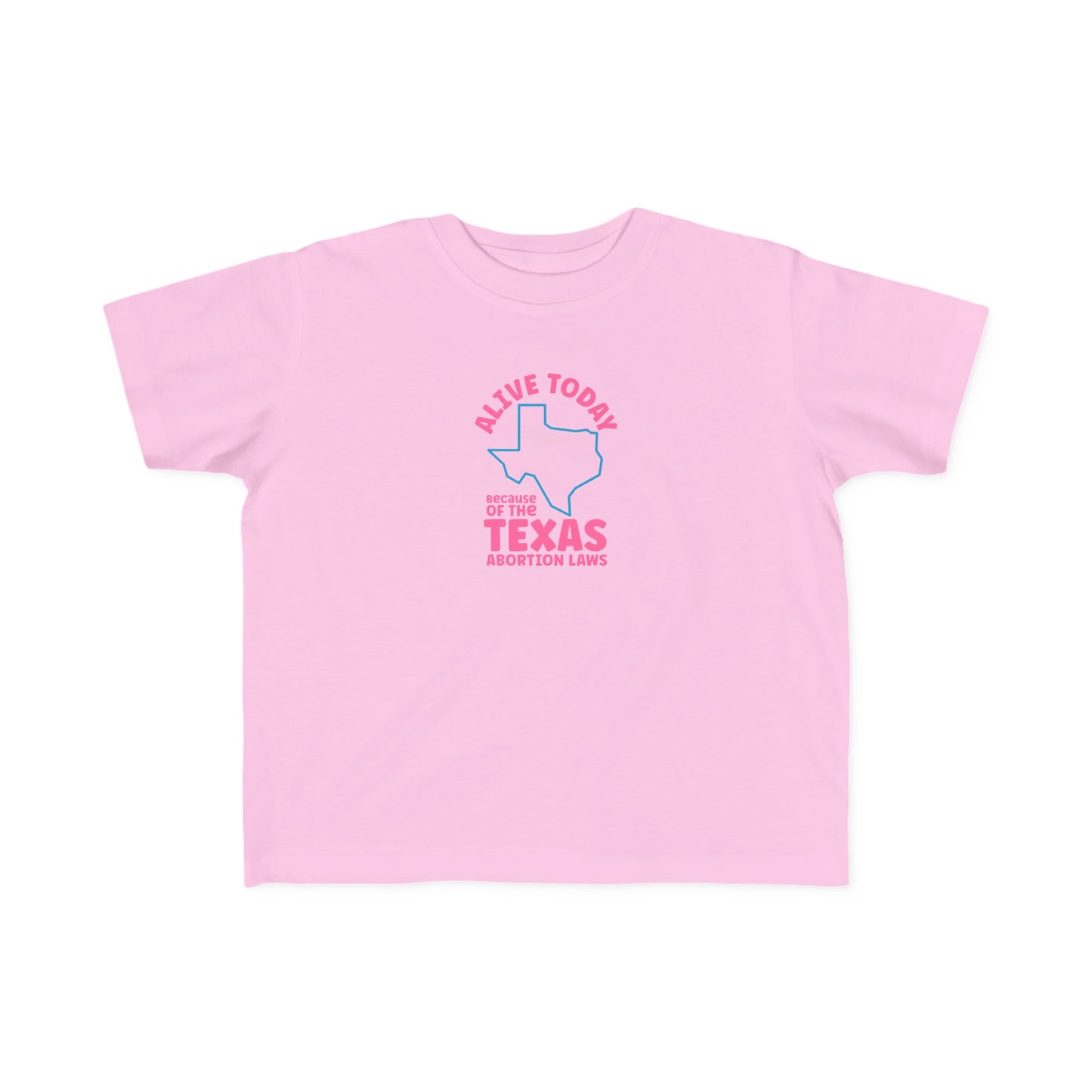 Alive Today Because Of The Texas Abortion Laws - Toddler T-Shirt