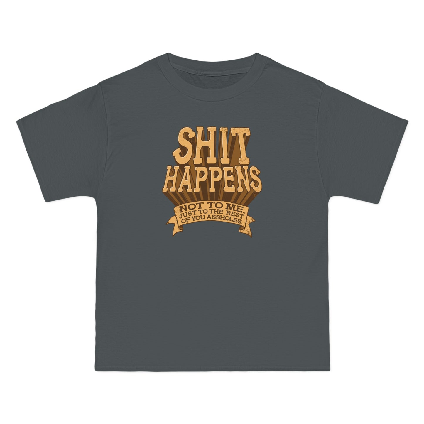 Shit Happens. Not To Me. Just To The Rest Of You Assholes. - Men's Heavyweight T-Shirt