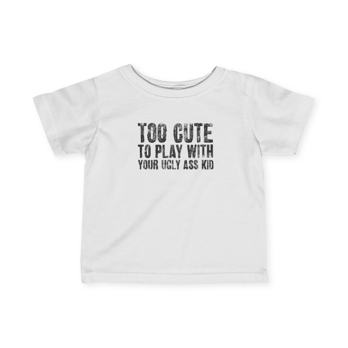 Too Cute To Play With Your Ugly Ass Kid - Baby T-Shirt