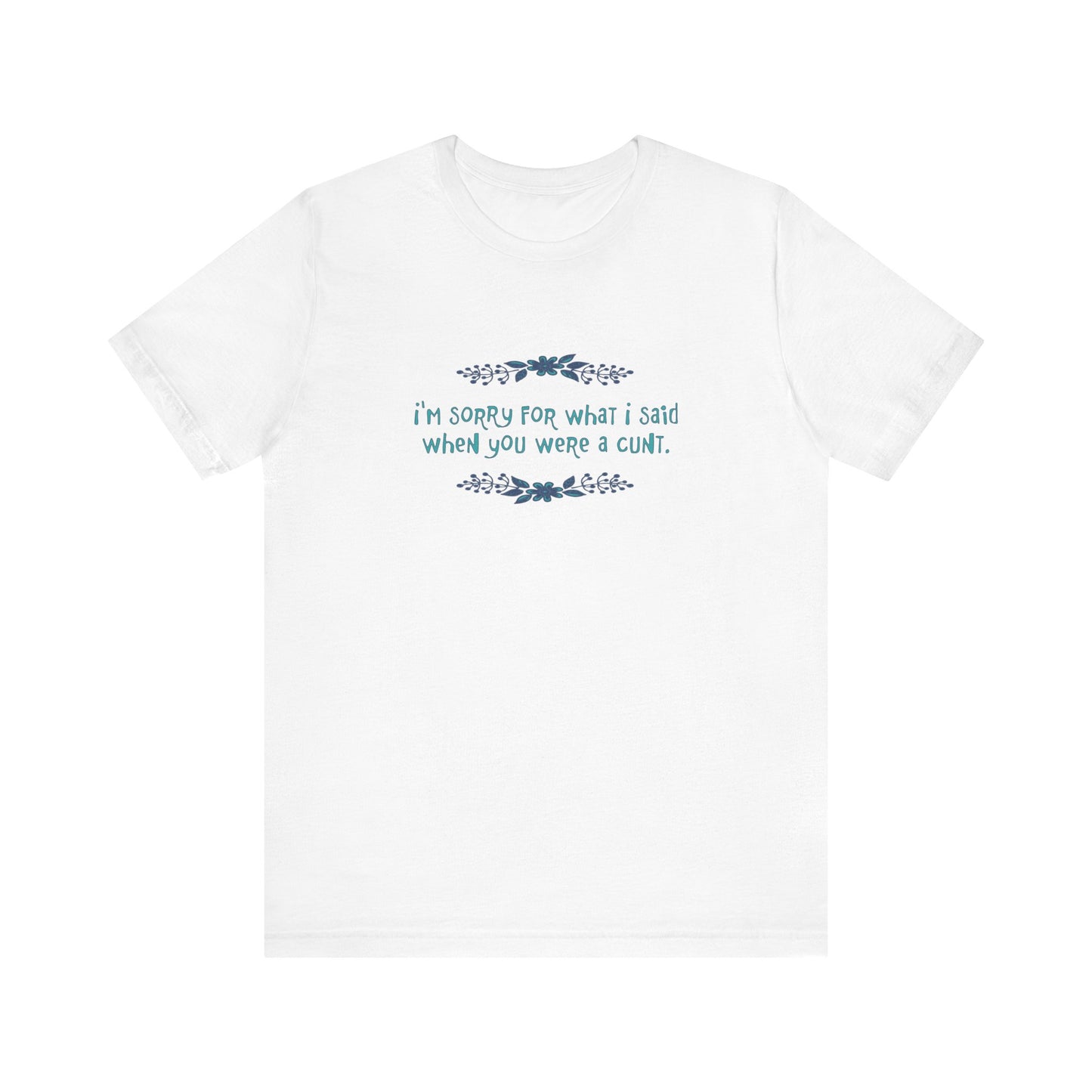 I'm Sorry For What I Said When You Were A Cunt. - Men's T-Shirt