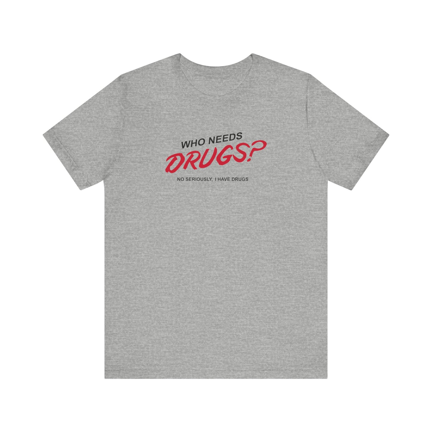 Who Needs Drugs?  No Seriously I Have Drugs - Men's T-Shirt