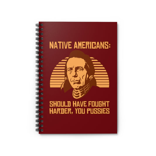 Native Americans - Should Have Fought Harder You Pussies - Spiral Notebook