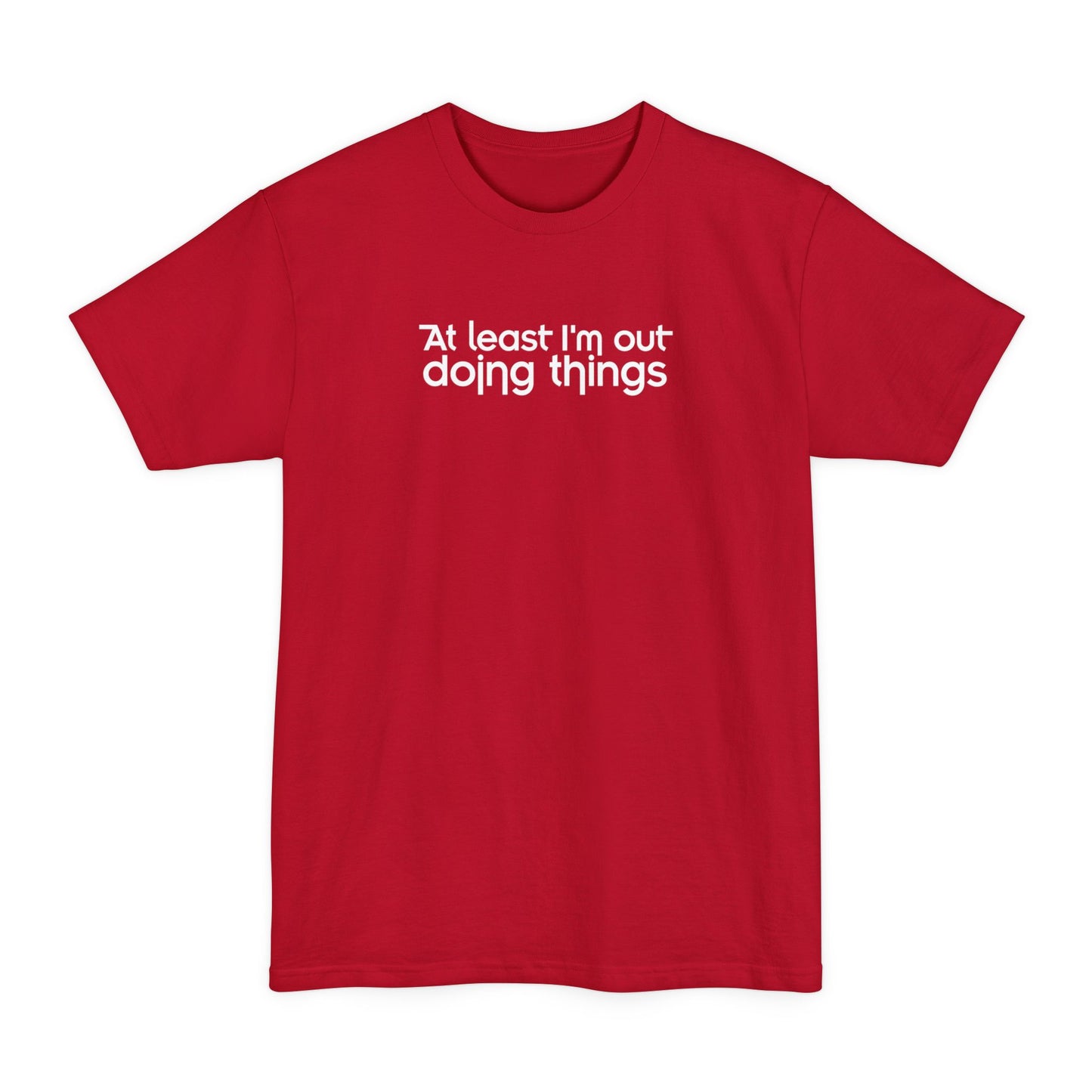 At Least I'm Out Doing Things - Men's Tall T-Shirt