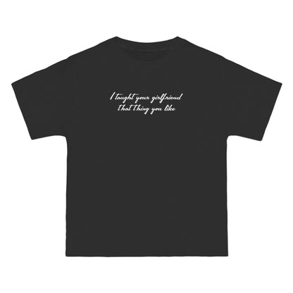 I Taught Your Girlfriend That Thing You Like - Men's Heavyweight T-Shirt
