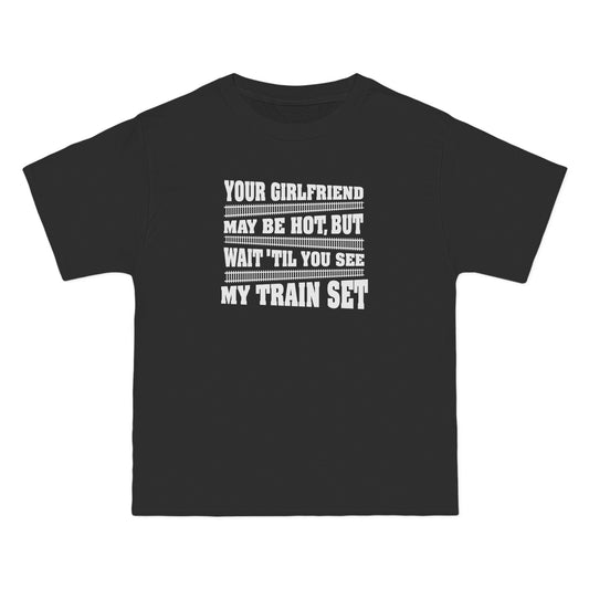 Your Girlfriend May Be Hot But Wait Till You See My Train Set - Men's Heavyweight T-Shirt